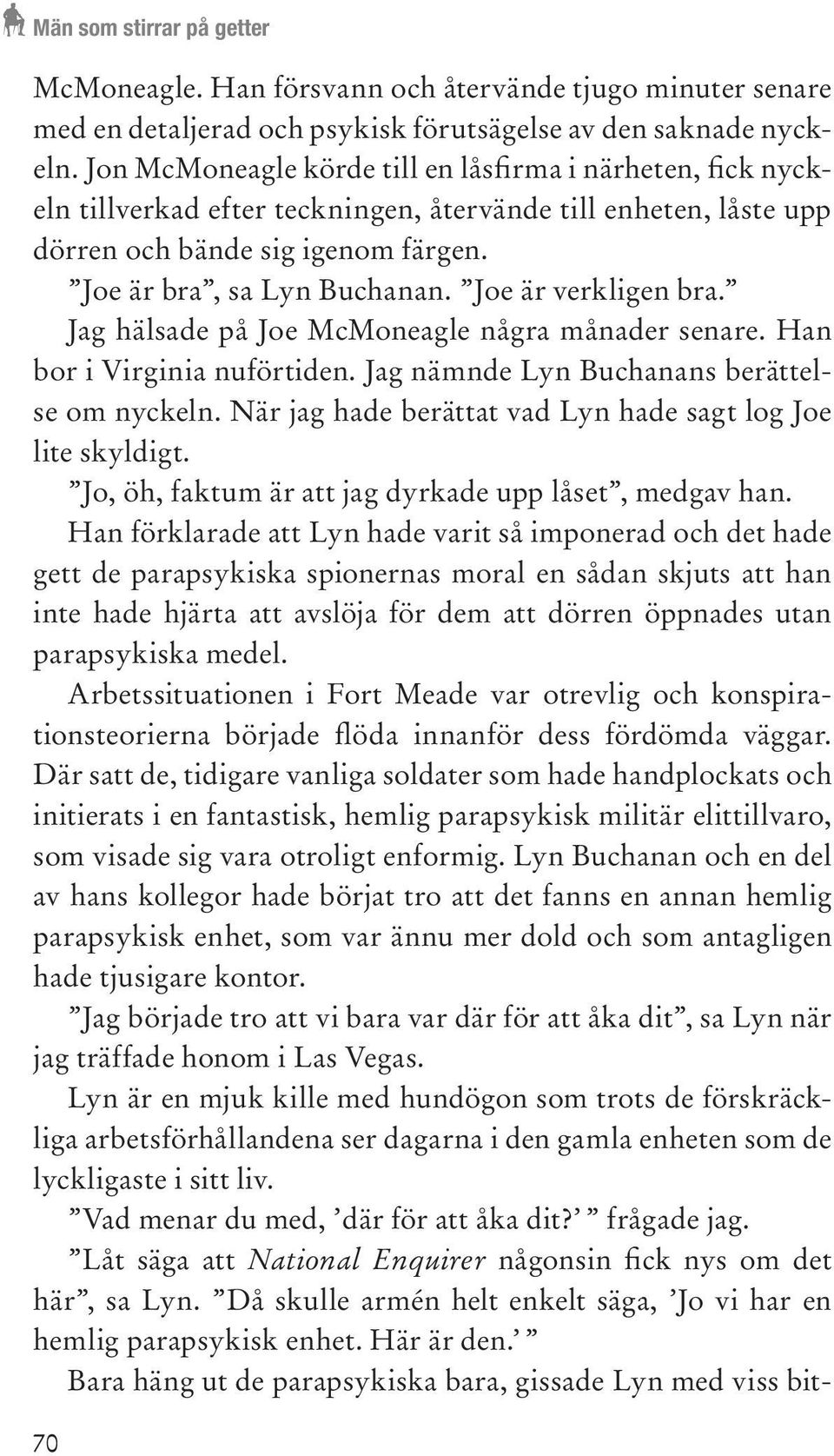 Joe är verkligen bra. Jag hälsade på Joe McMoneagle några månader senare. Han bor i Virginia nuförtiden. Jag nämnde Lyn Buchanans berättelse om nyckeln.