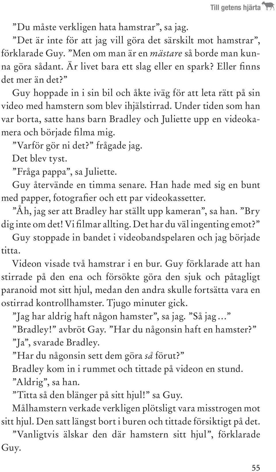 Under tiden som han var borta, satte hans barn Bradley och Juliette upp en videokamera och började filma mig. Varför gör ni det? frågade jag. Det blev tyst. Fråga pappa, sa Juliette.