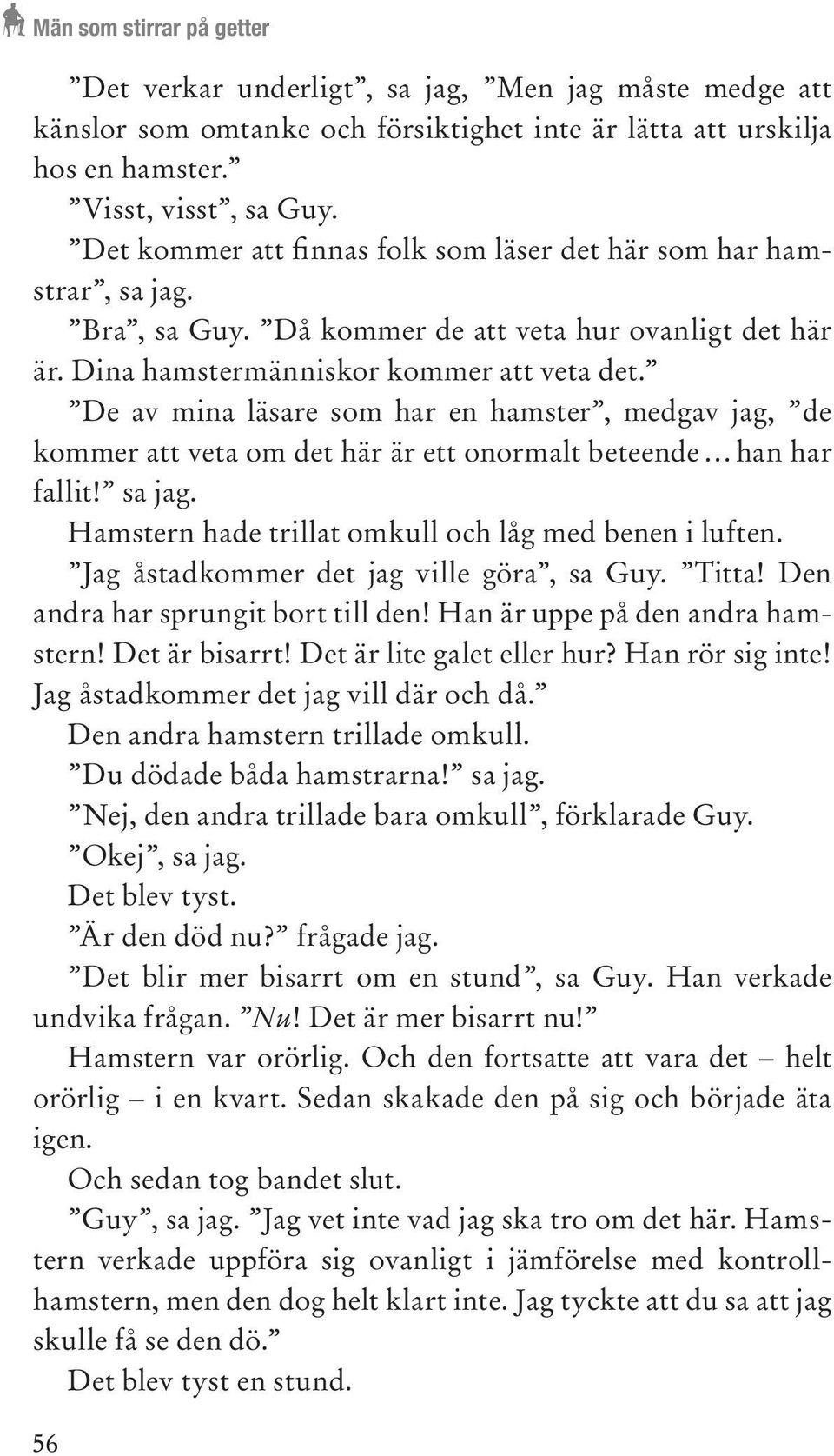 De av mina läsare som har en hamster, medgav jag, de kommer att veta om det här är ett onormalt beteende han har fallit! sa jag. Hamstern hade trillat omkull och låg med benen i luften.