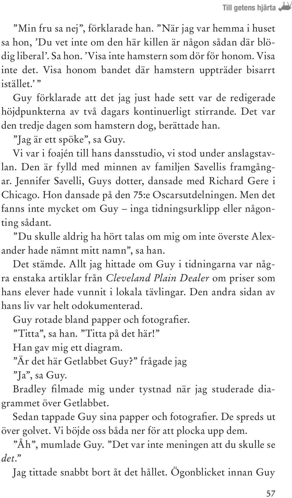 Det var den tredje dagen som hamstern dog, berättade han. Jag är ett spöke, sa Guy. Vi var i foajén till hans dansstudio, vi stod under anslagstavlan.