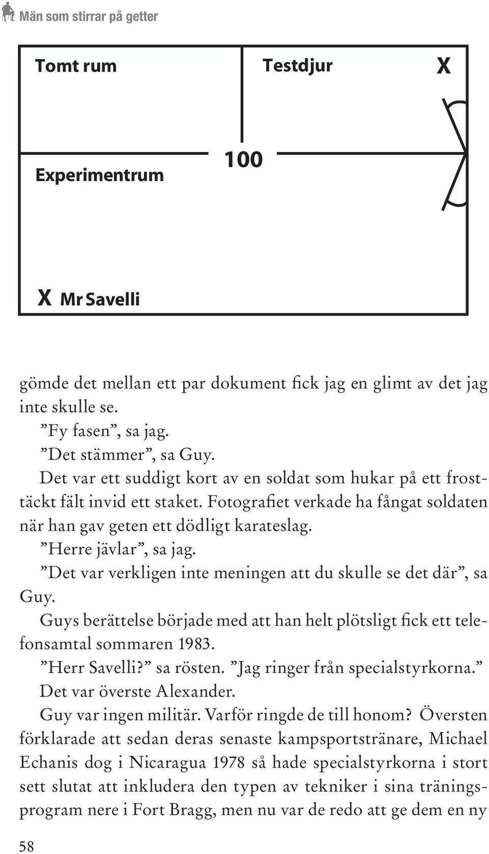 Det var verkligen inte meningen att du skulle se det där, sa Guy. Guys berättelse började med att han helt plötsligt fick ett telefonsamtal sommaren 1983. Herr Savelli? sa rösten.