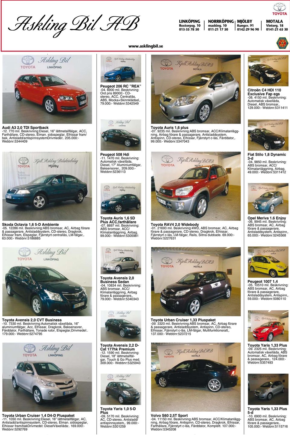 000:- Webbnr:5311411 Audi A3 2,0 TDI Sportback -12. 770 mil. Beskrivning:Diesel, 16 lättmetallfälgar, ACC, Farthållare, CD-stereo, Elman.