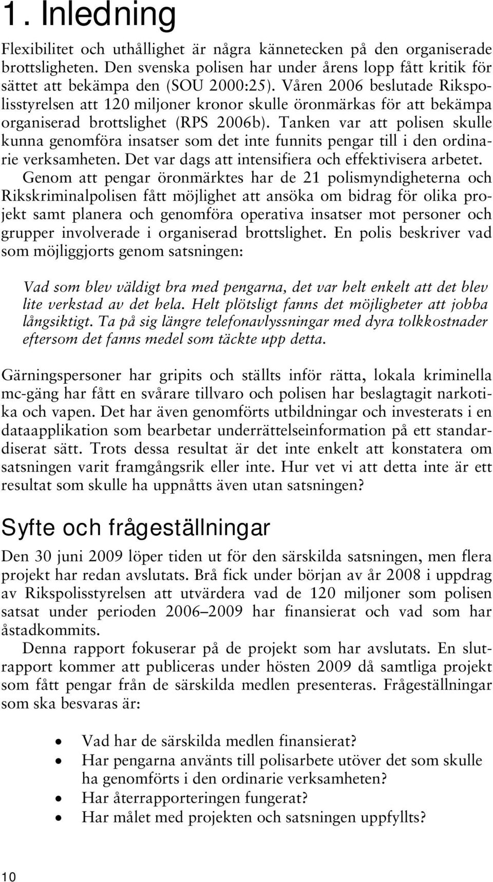 Tanken var att polisen skulle kunna genomföra insatser som det inte funnits pengar till i den ordinarie verksamheten. Det var dags att intensifiera och effektivisera arbetet.