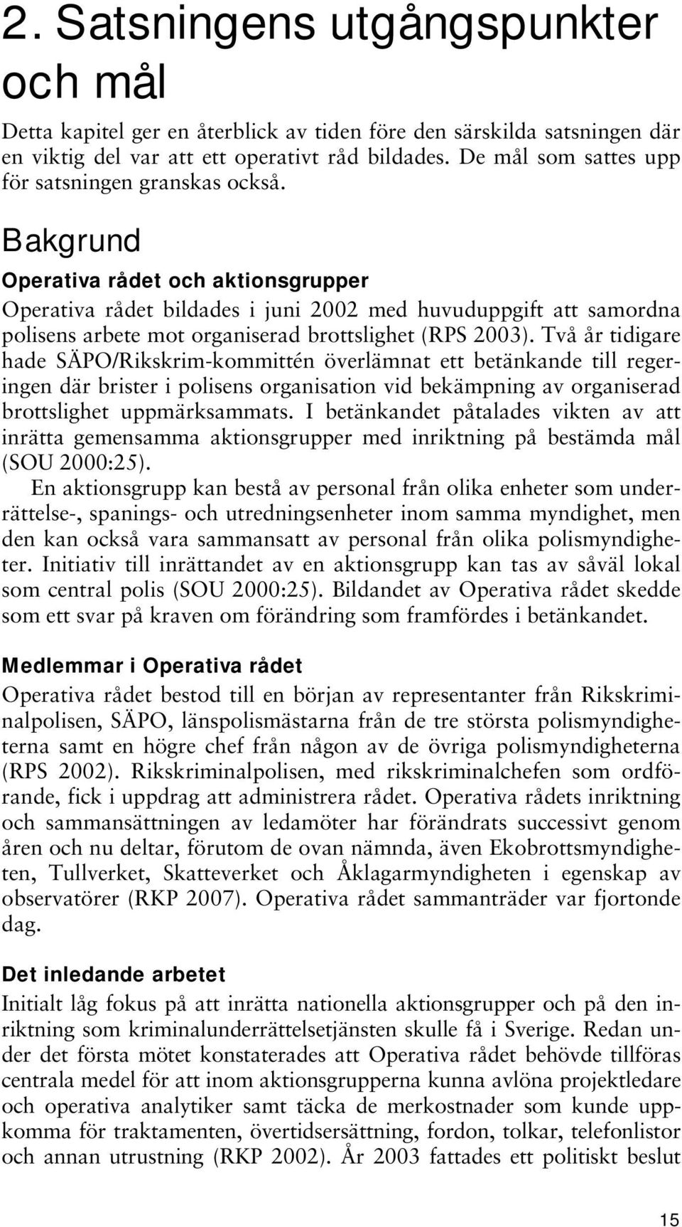 Bakgrund Operativa rådet och aktionsgrupper Operativa rådet bildades i juni 2002 med huvuduppgift att samordna polisens arbete mot organiserad brottslighet (RPS 2003).