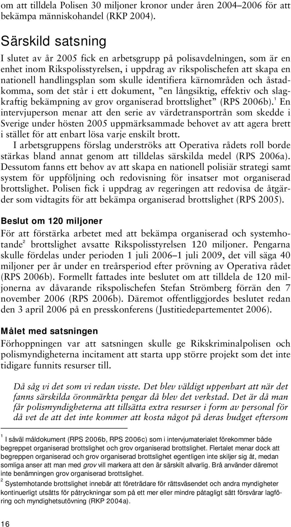 identifiera kärnområden och åstadkomma, som det står i ett dokument, en långsiktig, effektiv och slagkraftig bekämpning av grov organiserad brottslighet (RPS 2006b).