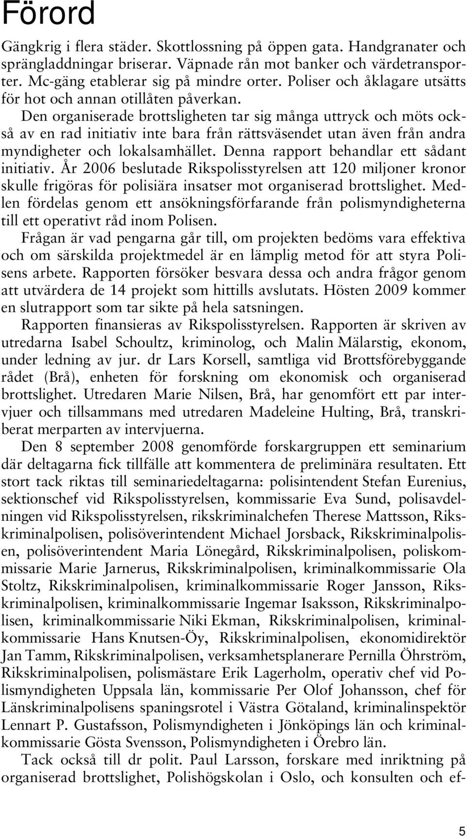 Den organiserade brottsligheten tar sig många uttryck och möts också av en rad initiativ inte bara från rättsväsendet utan även från andra myndigheter och lokalsamhället.