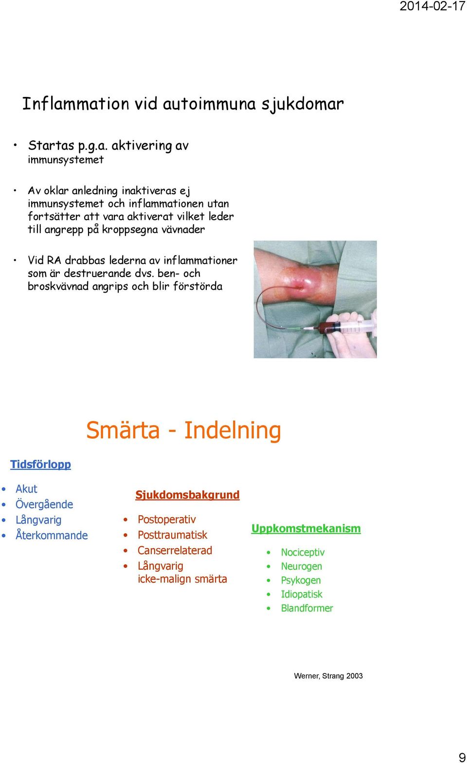 fortsätter att vara aktiverat vilket leder till angrepp på kroppsegna vävnader Vid RA drabbas lederna av inflammationer som är destruerande dvs.