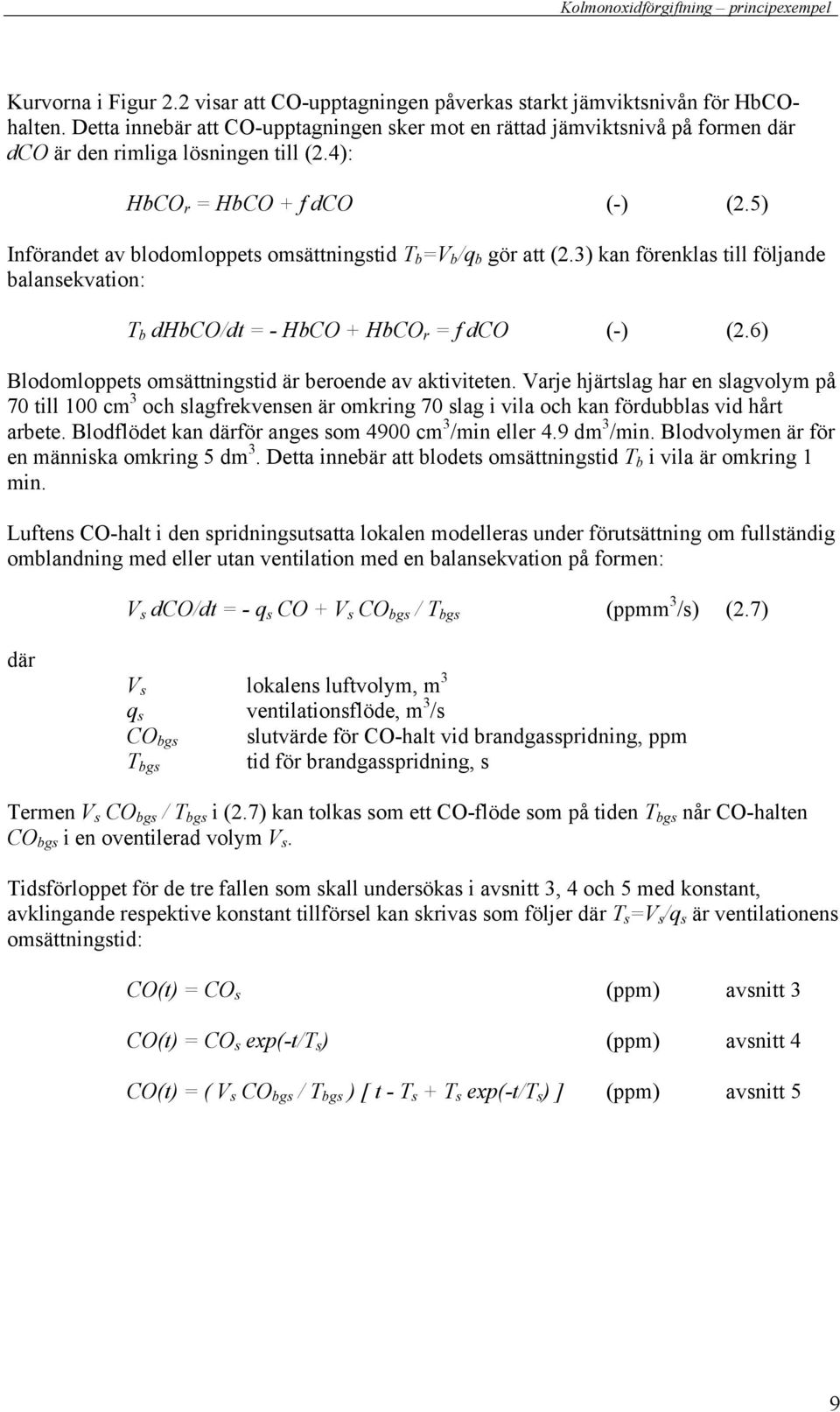 5) Införandet av blodomloppets omsättningstid T b =V b /q b gör att (2.3) kan förenklas till följande balansekvation: T b dhbco/dt = - HbCO + HbCO r = f dco (-) (2.