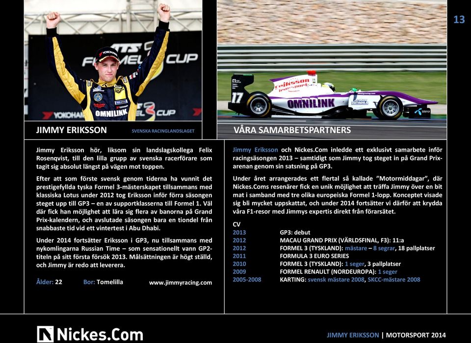 Efter att som förste svensk genom tiderna ha vunnit det prestigefyllda tyska Formel 3-mästerskapet tillsammans med klassiska Lotus under 2012 tog Eriksson inför förra säsongen steget upp till GP3 en