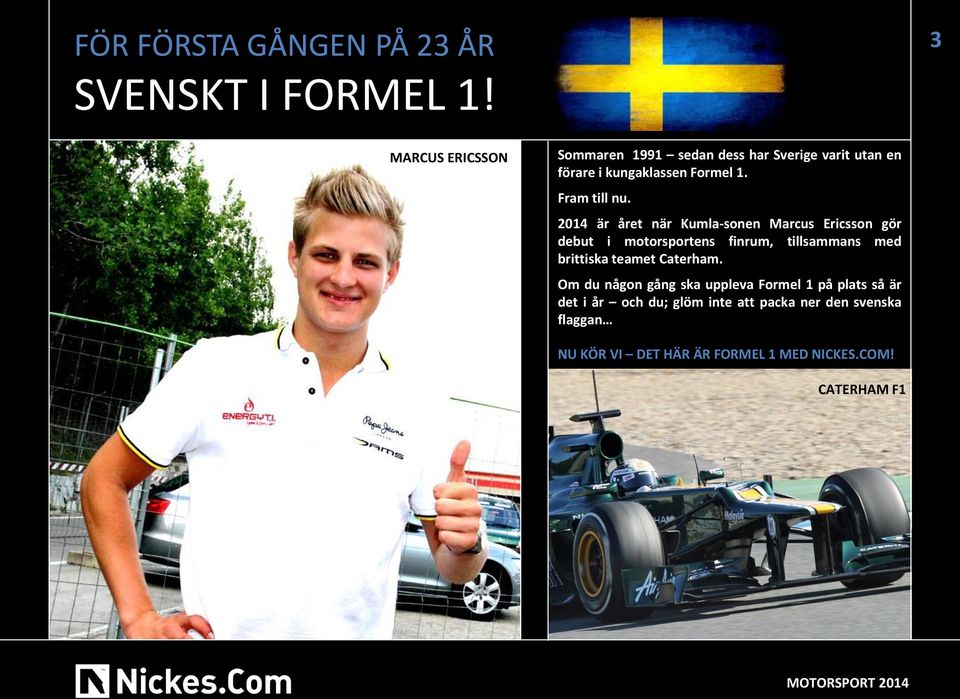 2014 är året när Kumla-sonen Marcus Ericsson gör debut i motorsportens finrum, tillsammans med brittiska teamet