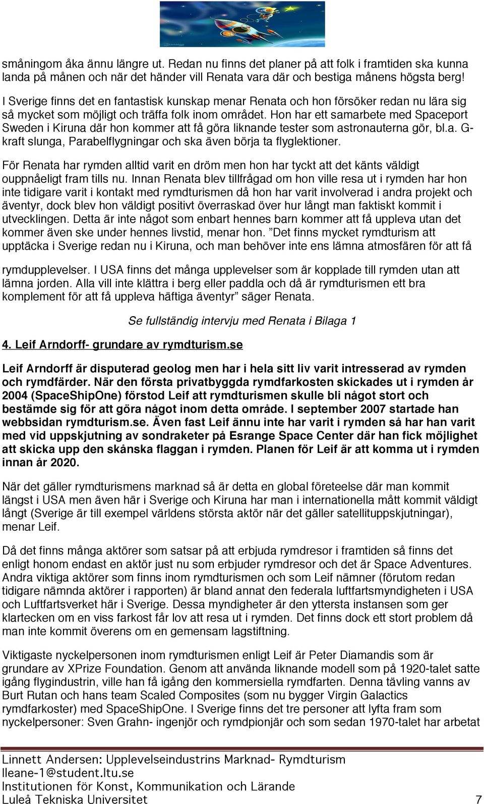 Hon har ett samarbete med Spaceport Sweden i Kiruna där hon kommer att få göra liknande tester som astronauterna gör, bl.a. G- kraft slunga, Parabelflygningar och ska även börja ta flyglektioner.