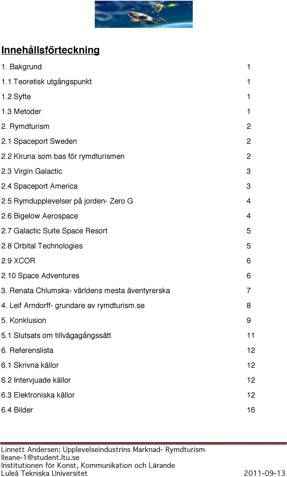 7 Galactic Suite Space Resort 5 2.8 Orbital Technologies 5 2.9 XCOR 6 2.10 Space Adventures 6 3. Renata Chlumska- världens mesta äventyrerska 7 4.