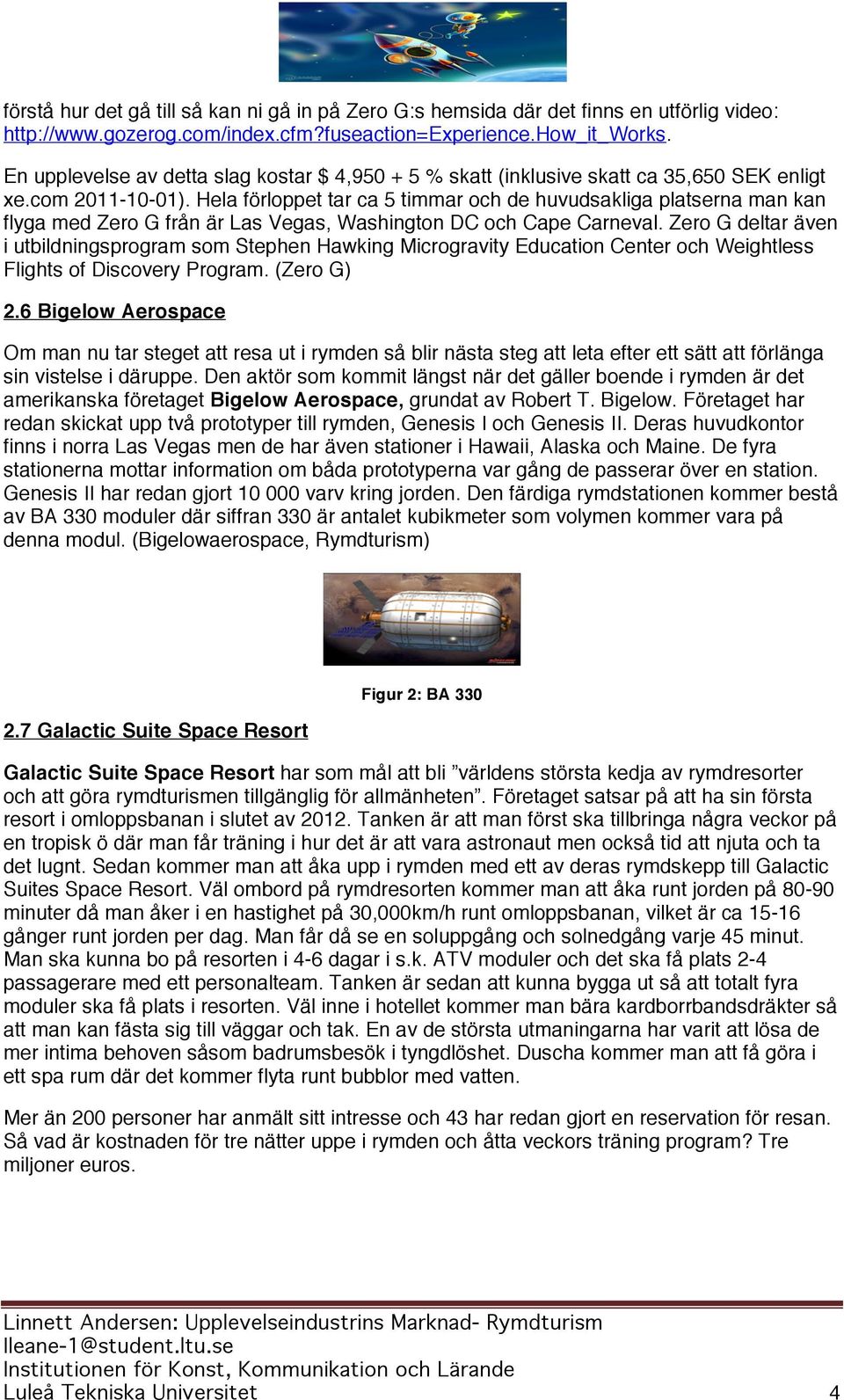 Hela förloppet tar ca 5 timmar och de huvudsakliga platserna man kan flyga med Zero G från är Las Vegas, Washington DC och Cape Carneval.