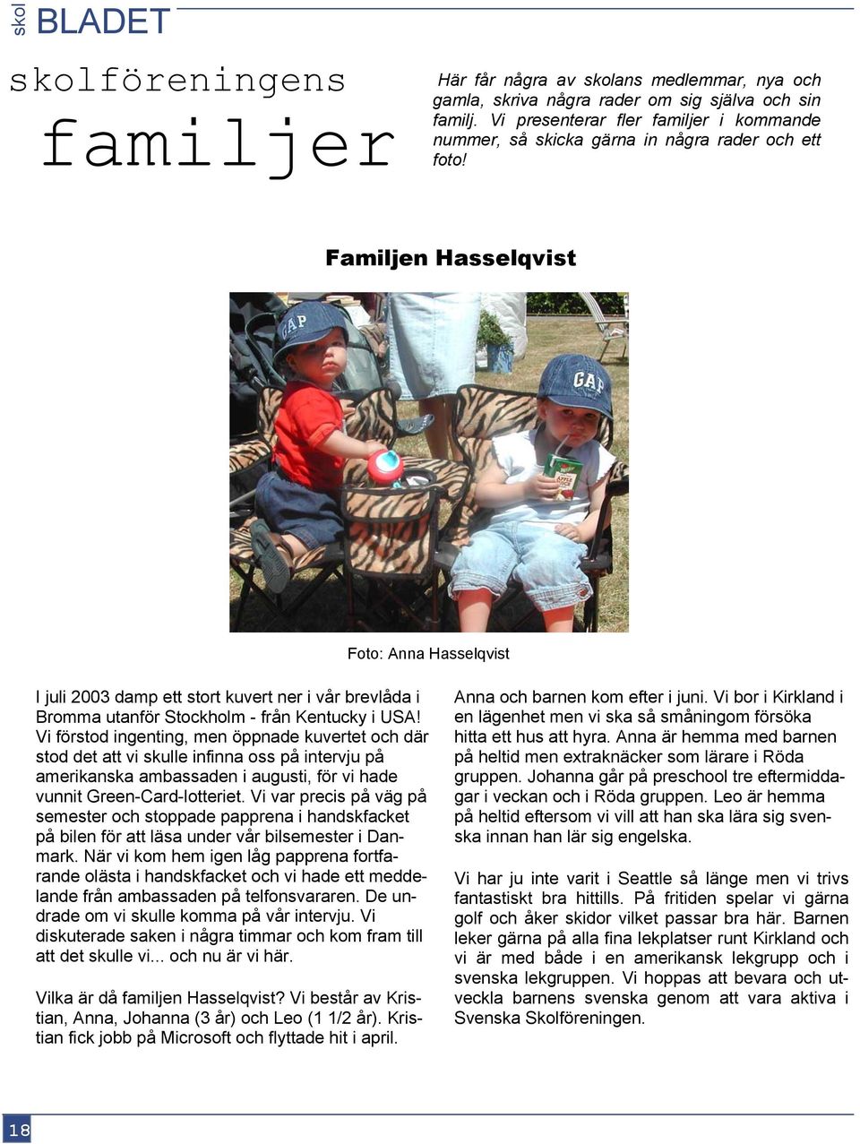 Familjen Hasselqvist Foto: Anna Hasselqvist I juli 2003 damp ett stort kuvert ner i vår brevlåda i Bromma utanför Stockholm - från Kentucky i USA!