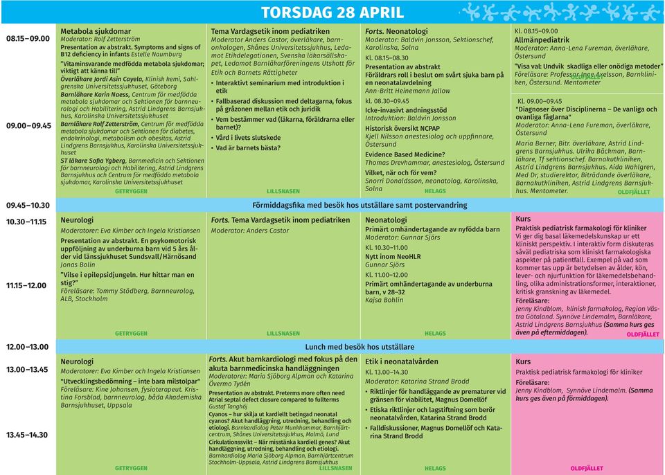 Universitetssjukhuset, Göteborg Barnläkare Karin Naess, Centrum för medfödda metabola sjukdomar och Sektionen för barnneurologi och Habilitering, Astrid Lindgrens Barnsjukhus, Karolinska