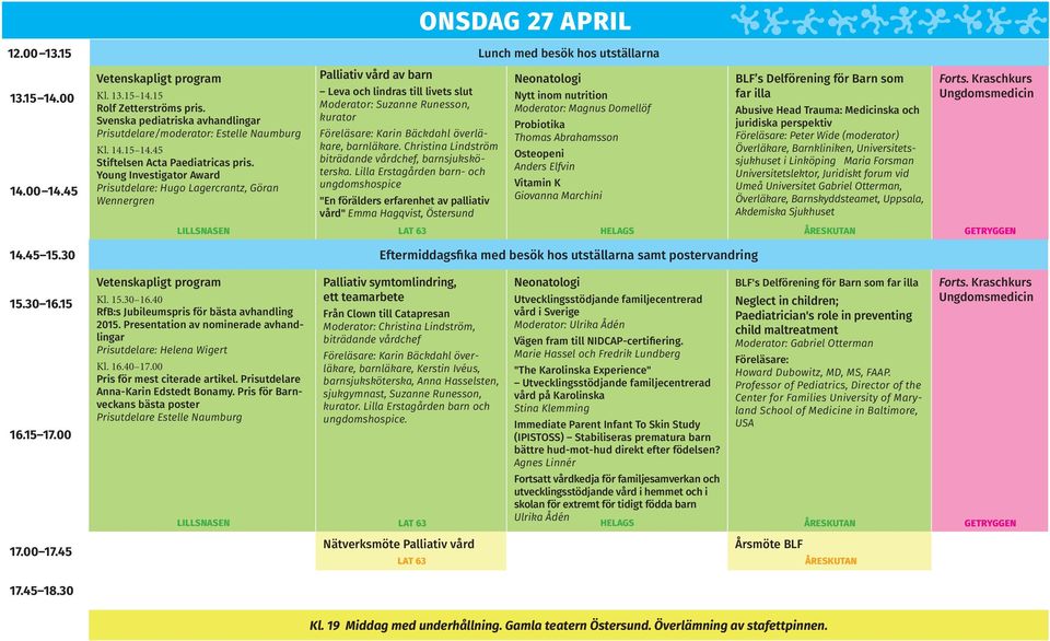 Young Investigator Award Prisutdelare: Hugo Lagercrantz, Göran Wennergren Palliativ vård av barn Leva och lindras till livets slut Moderator: Suzanne Runesson, kurator Karin Bäckdahl överläkare,