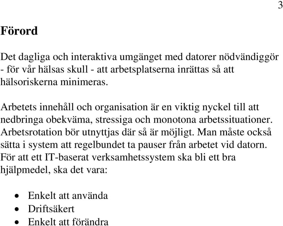 Arbetets innehåll och organisation är en viktig nyckel till att nedbringa obekväma, stressiga och monotona arbetssituationer.