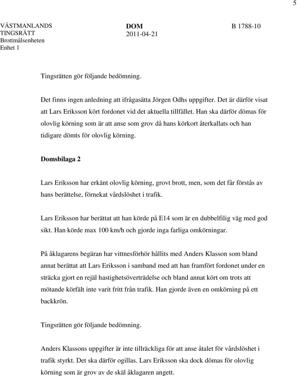 Domsbilaga 2 Lars Eriksson har erkänt olovlig körning, grovt brott, men, som det får förstås av hans berättelse, förnekat vårdslöshet i trafik.