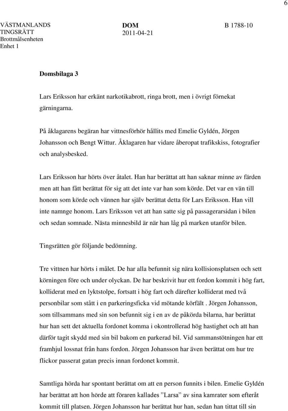 Lars Eriksson har hörts över åtalet. Han har berättat att han saknar minne av färden men att han fått berättat för sig att det inte var han som körde.