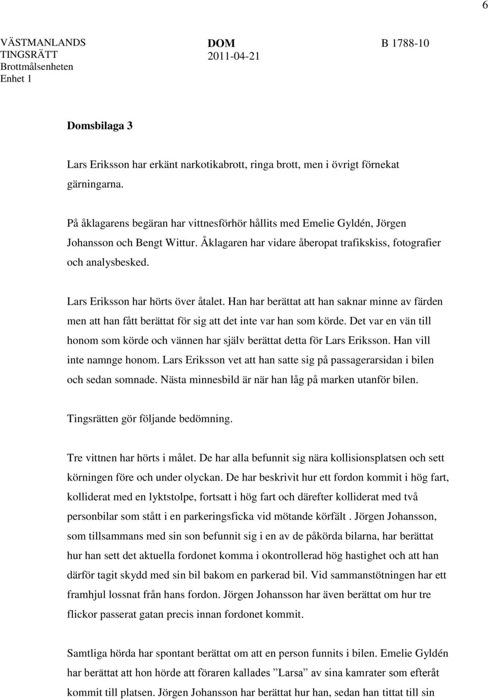 Lars Eriksson har hörts över åtalet. Han har berättat att han saknar minne av färden men att han fått berättat för sig att det inte var han som körde.