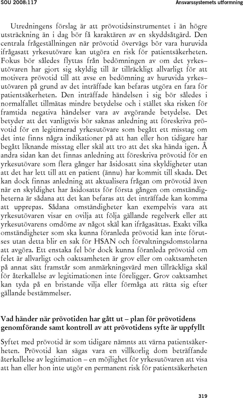 Fokus bör således flyttas från bedömningen av om det yrkes utövaren har gjort sig skyldig till är tillräckligt allvarligt för att motivera prövotid till att avse en bedömning av huruvida yrkes