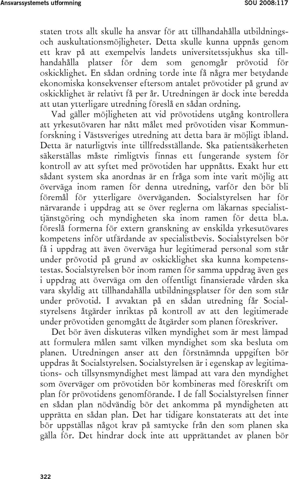 En sådan ordning torde inte få några mer betydande ekonomiska konsekvenser eftersom antalet prövotider på grund av oskicklighet är relativt få per år.