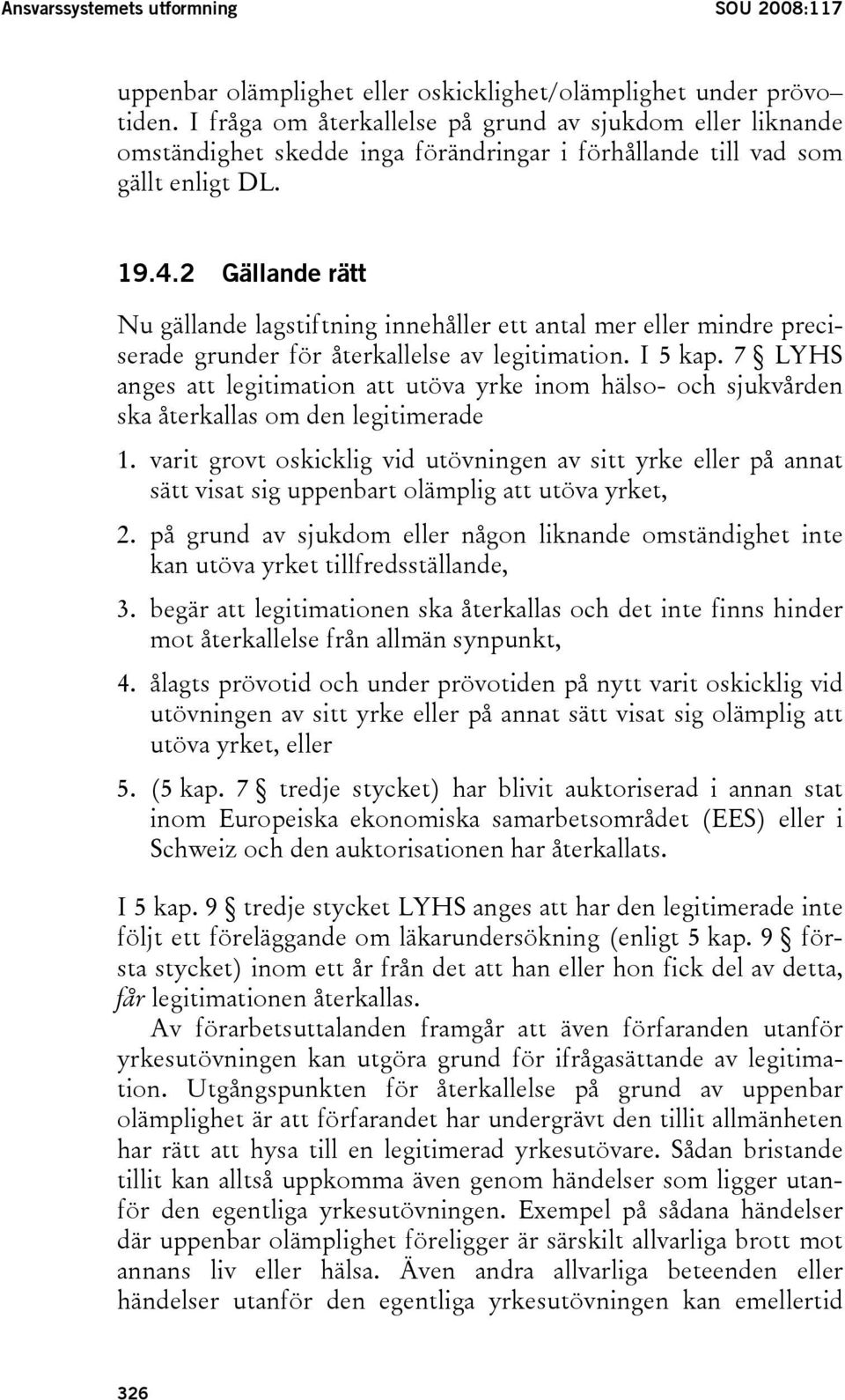 2 Gällande rätt Nu gällande lagstiftning innehåller ett antal mer eller mindre preciserade grunder för återkallelse av legitimation. I 5 kap.