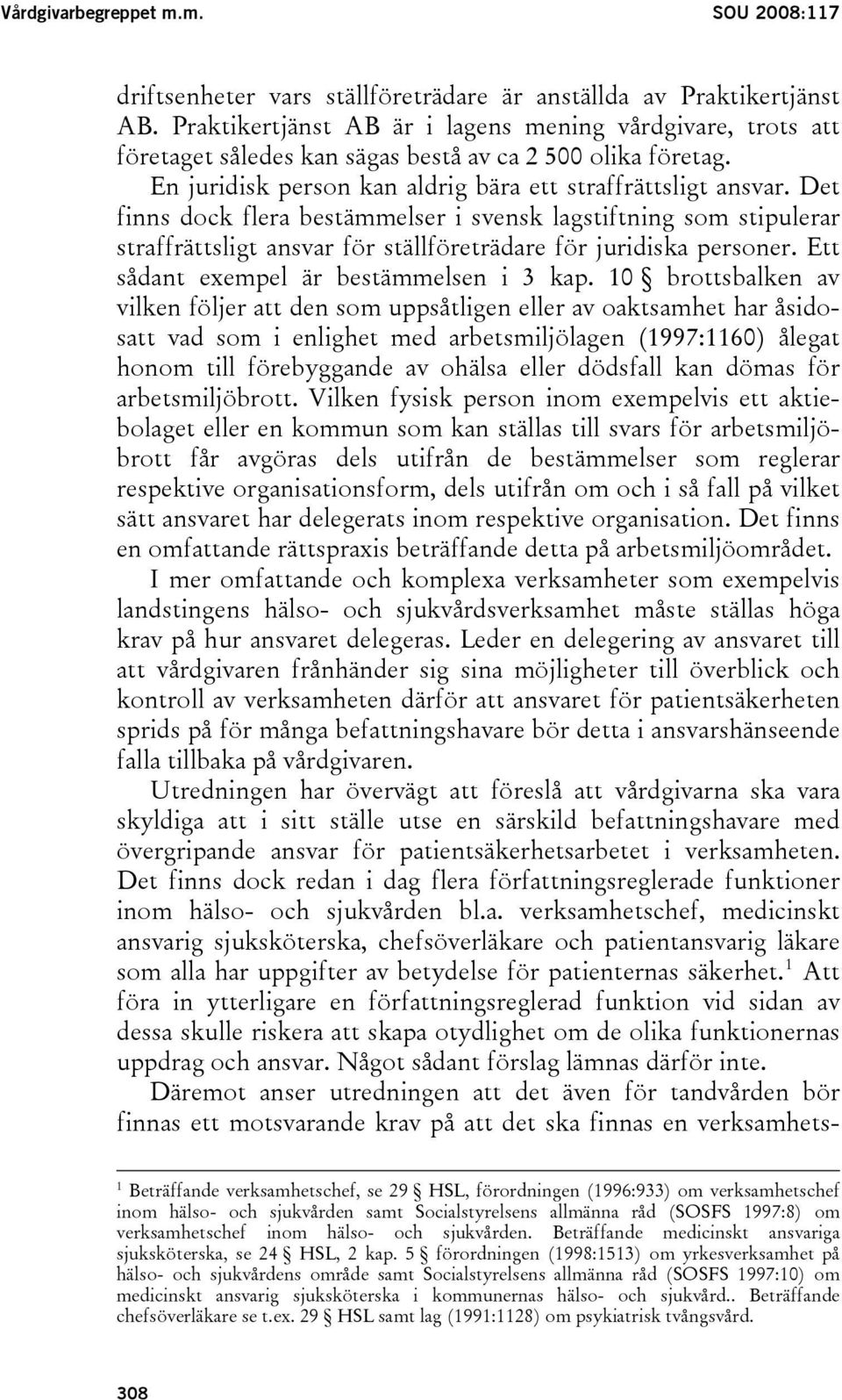 Det finns dock flera bestämmelser i svensk lagstiftning som stipulerar straffrättsligt ansvar för ställföreträdare för juridiska personer. Ett sådant exempel är bestämmelsen i 3 kap.