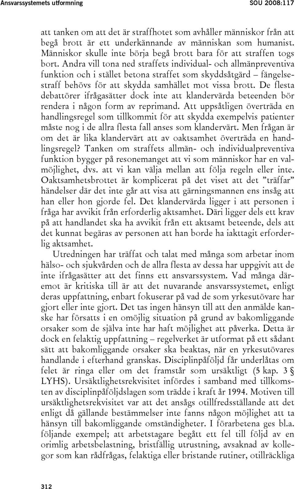 Andra vill tona ned straffets individual- och allmänpreventiva funktion och i stället betona straffet som skyddsåtgärd fängelsestraff behövs för att skydda samhället mot vissa brott.