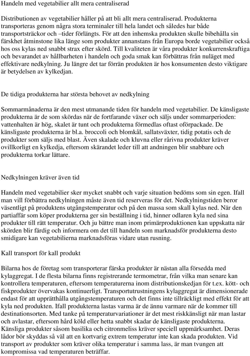 För att den inhemska produkten skulle bibehålla sin färskhet åtminstone lika länge som produkter annanstans från Europa borde vegetabilier också hos oss kylas ned snabbt strax efter skörd.