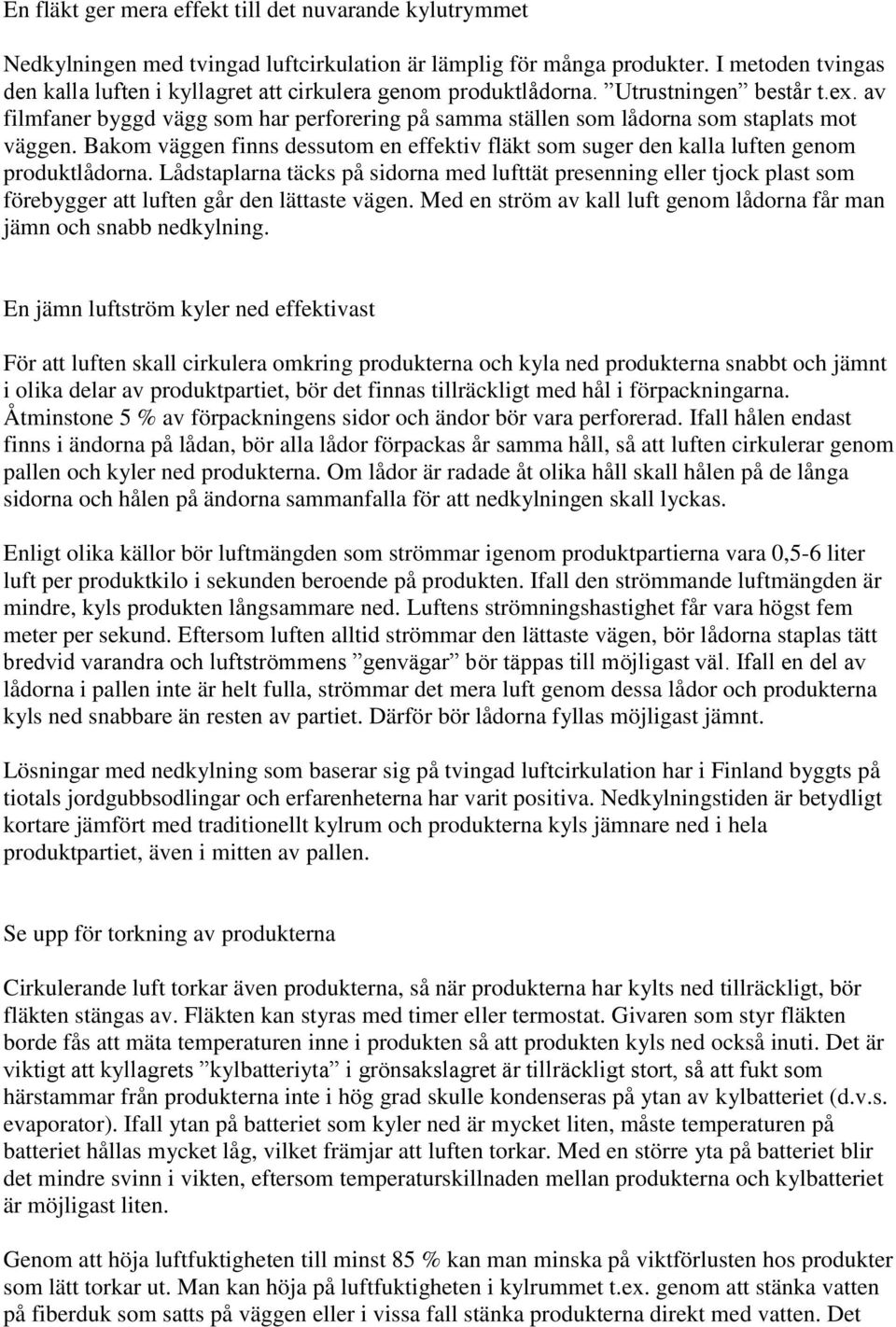 av filmfaner byggd vägg som har perforering på samma ställen som lådorna som staplats mot väggen. Bakom väggen finns dessutom en effektiv fläkt som suger den kalla luften genom produktlådorna.