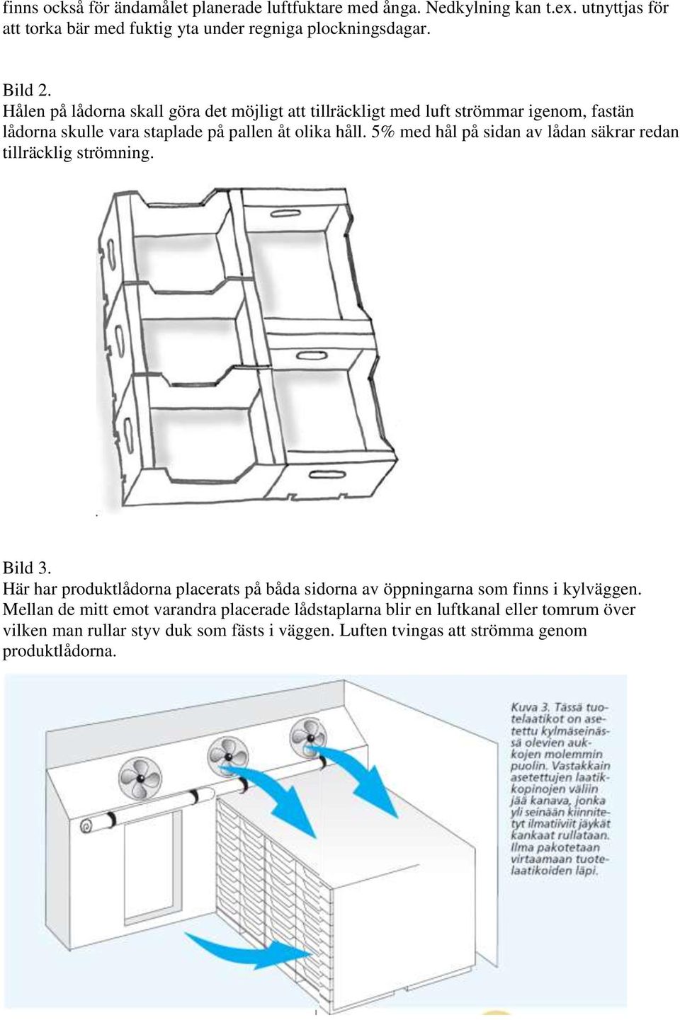 5% med hål på sidan av lådan säkrar redan tillräcklig strömning. Bild 3. Här har produktlådorna placerats på båda sidorna av öppningarna som finns i kylväggen.