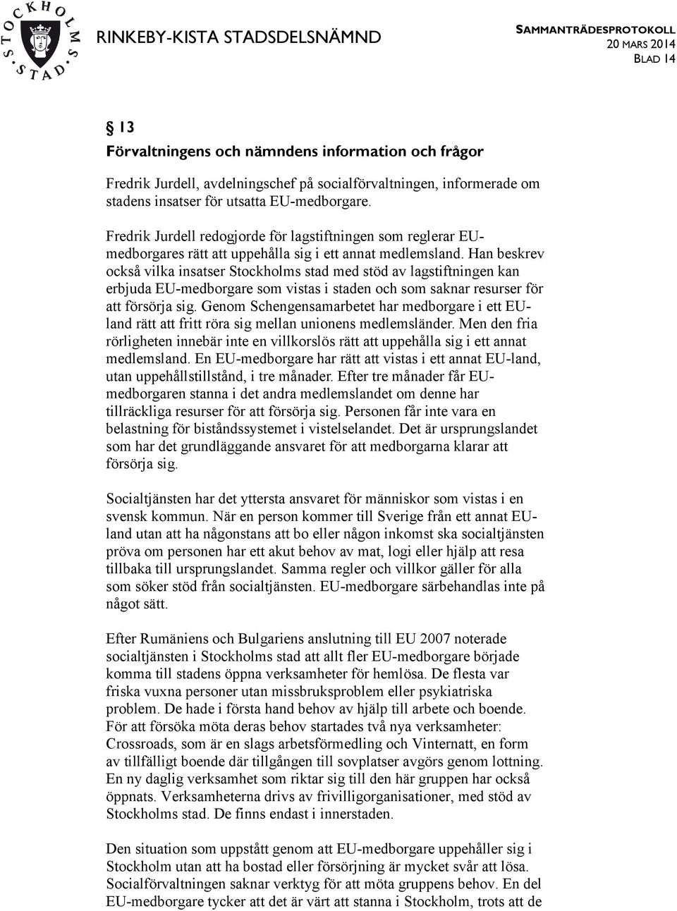 Han beskrev också vilka insatser Stockholms stad med stöd av lagstiftningen kan erbjuda EU-medborgare som vistas i staden och som saknar resurser för att försörja sig.