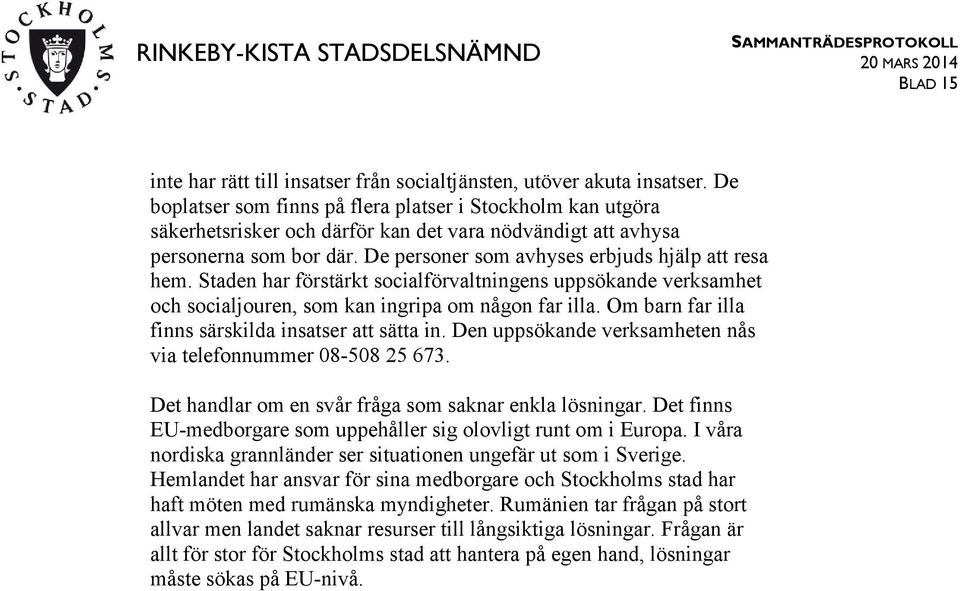 Staden har förstärkt socialförvaltningens uppsökande verksamhet och socialjouren, som kan ingripa om någon far illa. Om barn far illa finns särskilda insatser att sätta in.