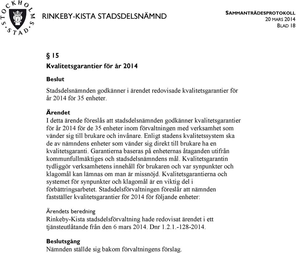 Enligt stadens kvalitetssystem ska de av nämndens enheter som vänder sig direkt till brukare ha en kvalitetsgaranti.