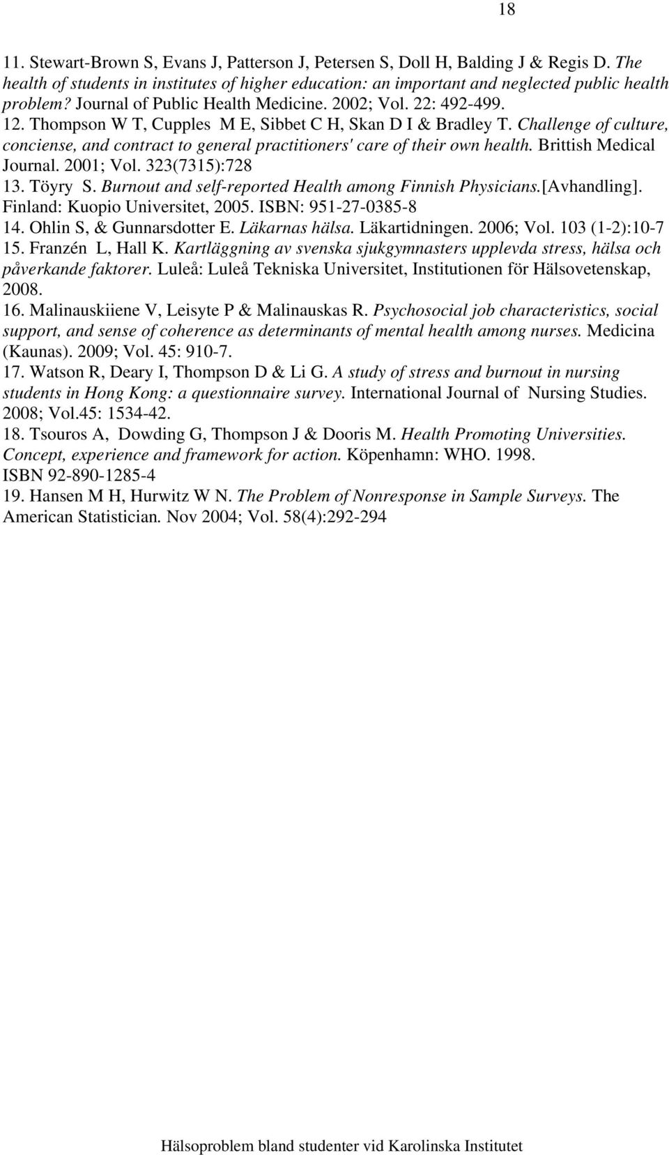 Challenge of culture, conciense, and contract to general practitioners' care of their own health. Brittish Medical Journal. 2001; Vol. 323(7315):728 13. Töyry S.