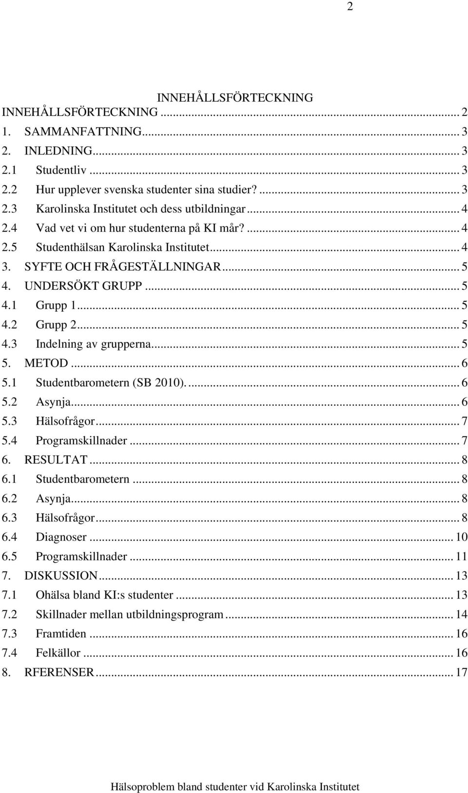 .. 5 5. METOD... 6 5.1 Studentbarometern (SB 2010)... 6 5.2 Asynja... 6 5.3 Hälsofrågor... 7 5.4 Programskillnader... 7 6. RESULTAT... 8 6.1 Studentbarometern... 8 6.2 Asynja... 8 6.3 Hälsofrågor... 8 6.4 Diagnoser.