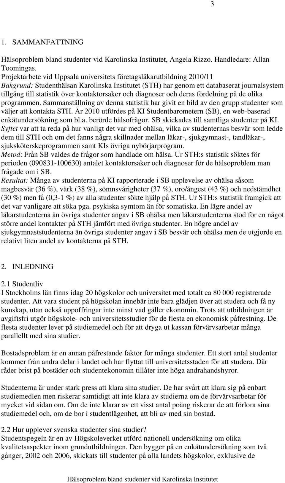 kontaktorsaker och diagnoser och deras fördelning på de olika programmen. Sammanställning av denna statistik har givit en bild av den grupp studenter som väljer att kontakta STH.