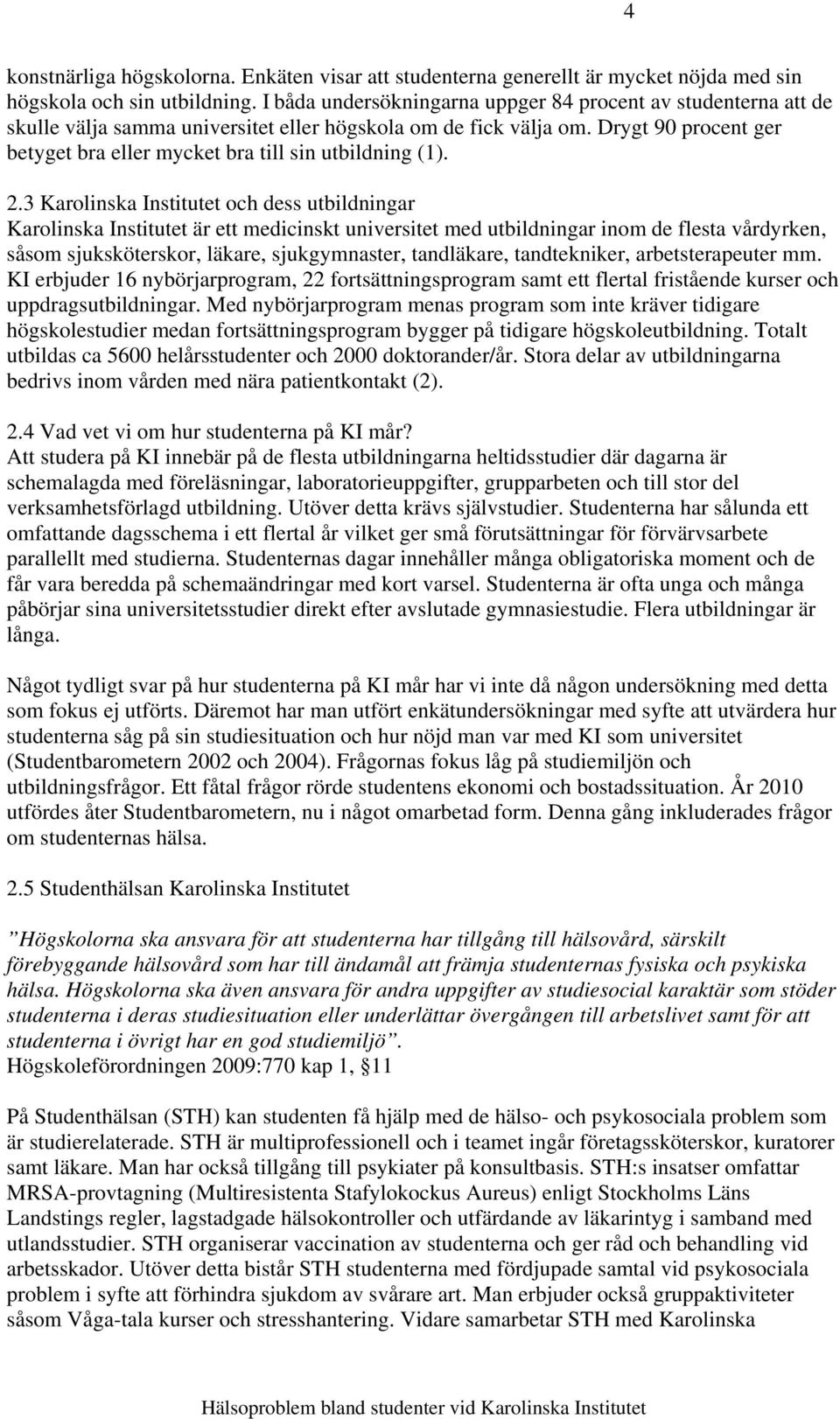 Drygt 90 procent ger betyget bra eller mycket bra till sin utbildning (1). 2.