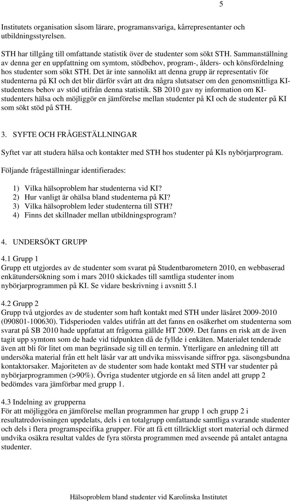 Det är inte sannolikt att denna grupp är representativ för studenterna på KI och det blir därför svårt att dra några slutsatser om den genomsnittliga KIstudentens behov av stöd utifrån denna