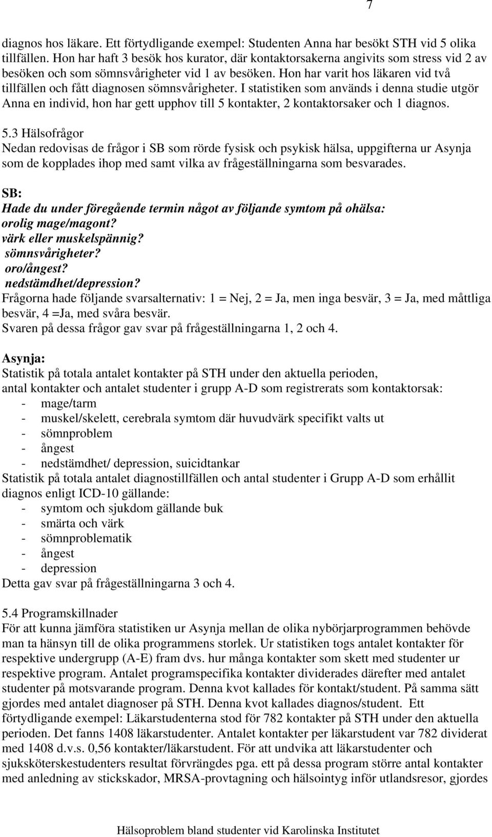 Hon har varit hos läkaren vid två tillfällen och fått diagnosen sömnsvårigheter.