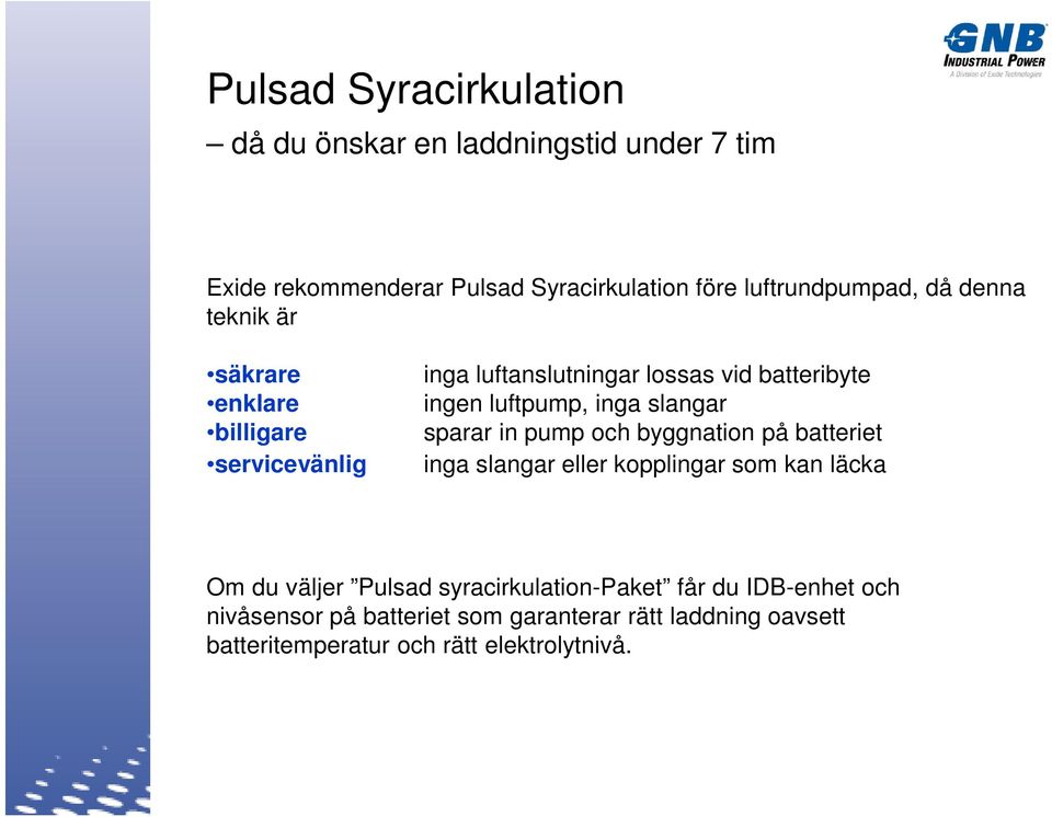 slangar sparar in pump och byggnation på batteriet inga slangar eller kopplingar som kan läcka Om du väljer Pulsad