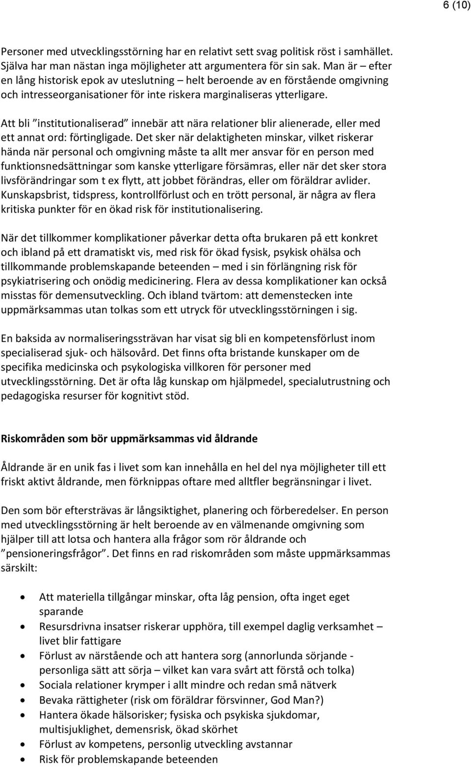 Att bli institutionaliserad innebär att nära relationer blir alienerade, eller med ett annat ord: förtingligade.