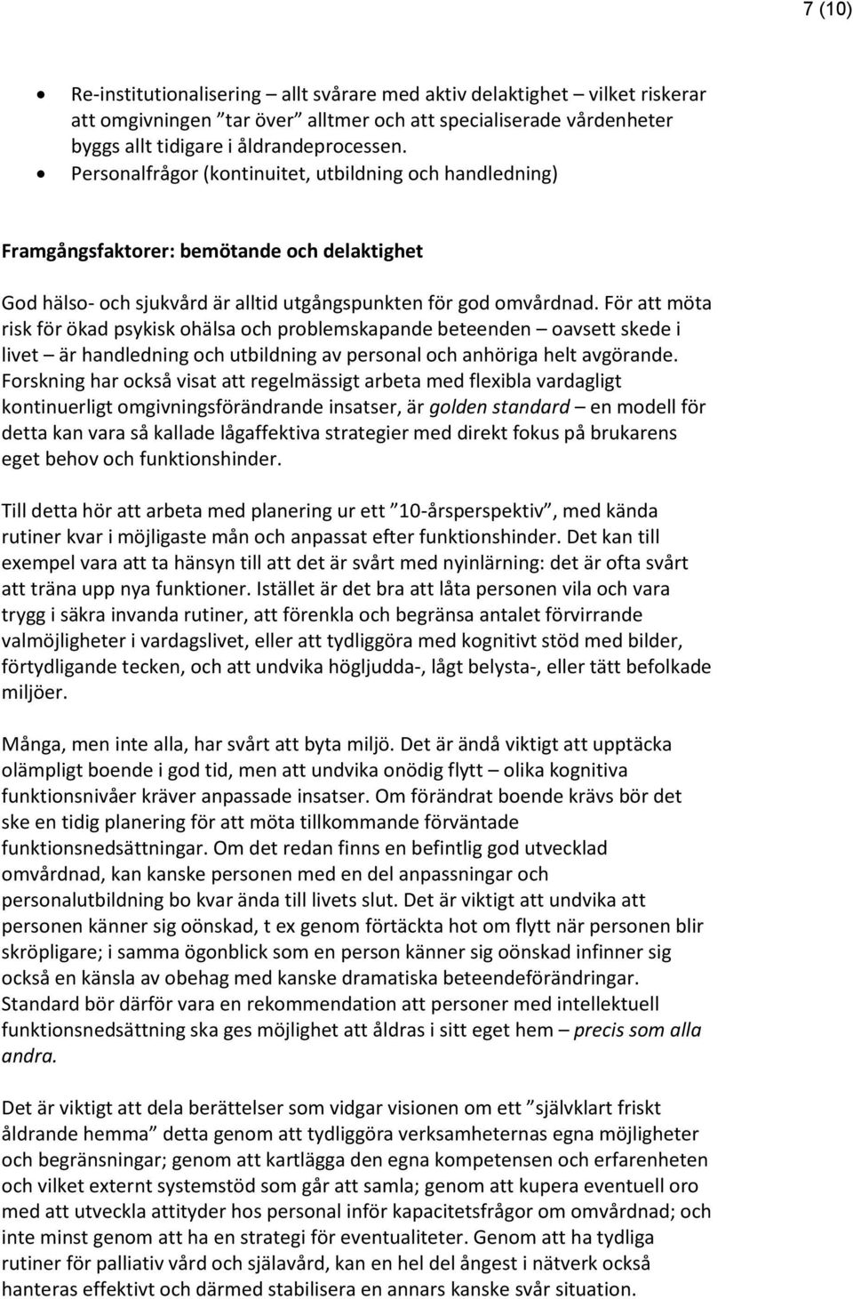 För att möta risk för ökad psykisk ohälsa och problemskapande beteenden oavsett skede i livet är handledning och utbildning av personal och anhöriga helt avgörande.