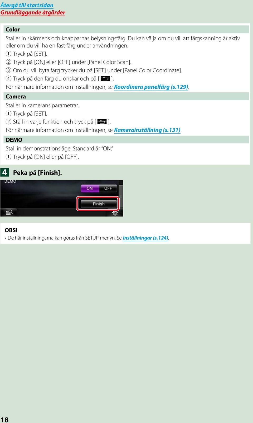 För närmare information om inställningen, se Koordinera panelfärg (s.129). Camera Ställer in kamerans parametrar. 1 Tryck på [SET]. 2 Ställ in varje funktion och tryck på [ ].