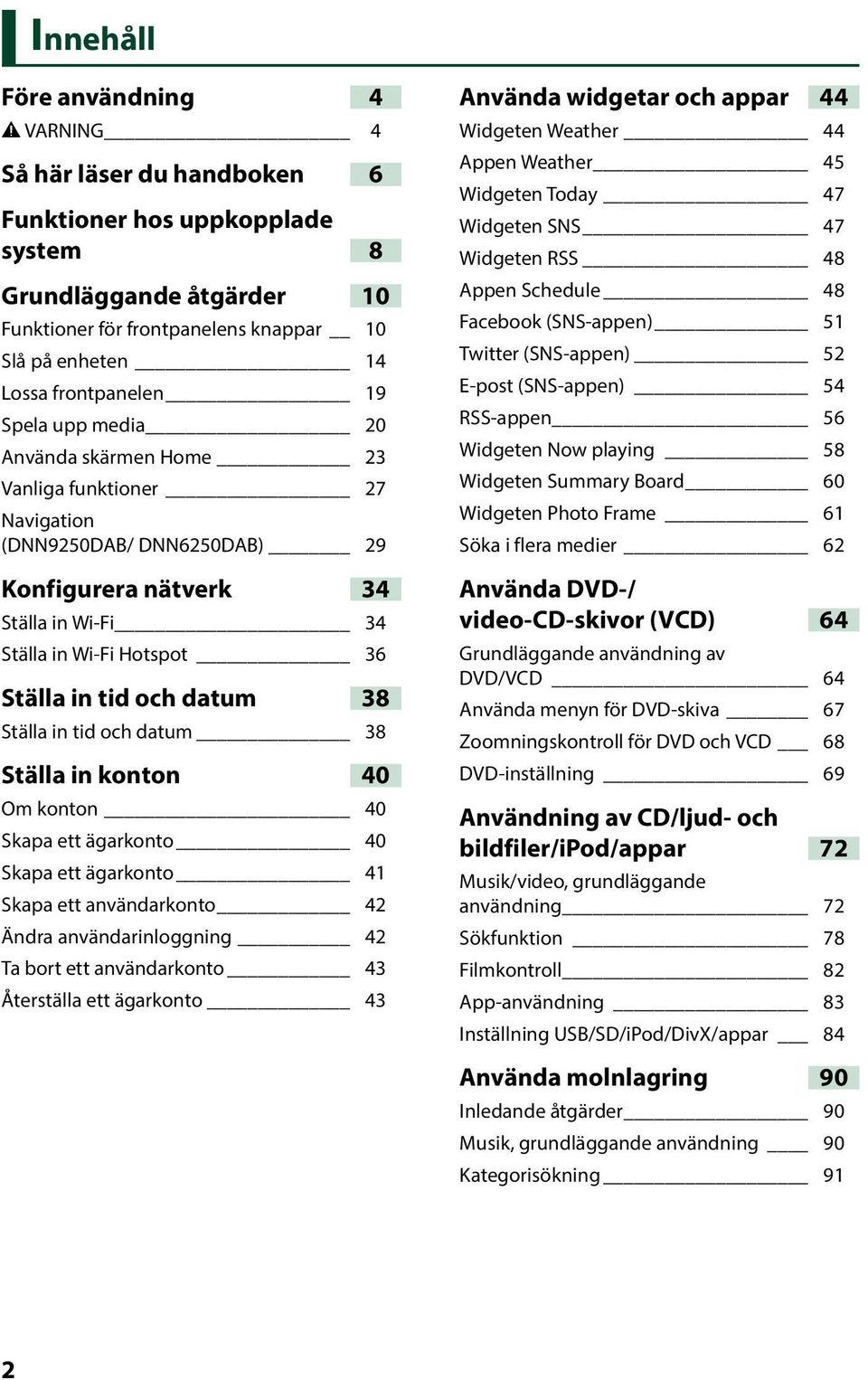 tid och datum 38 Ställa in tid och datum 38 Ställa in konton 40 Om konton 40 Skapa ett ägarkonto 40 Skapa ett ägarkonto 41 Skapa ett användarkonto 42 Ändra användarinloggning 42 Ta bort ett