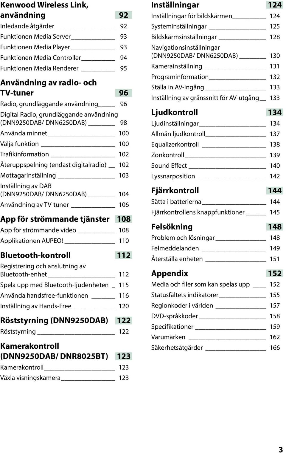 digitalradio) 102 Mottagarinställning 103 Inställning av DAB (DNN9250DAB/ DNN6250DAB) 104 Användning av TV-tuner 106 App för strömmande tjänster 108 App för strömmande video 108 Applikationen AUPEO!