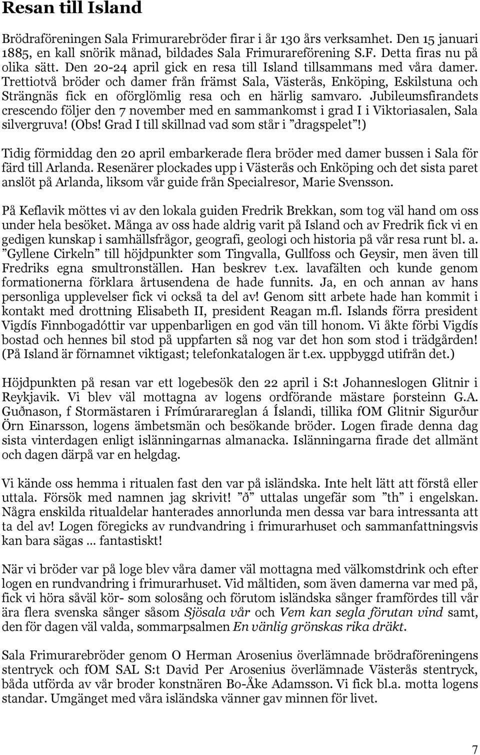 Trettiotvå bröder och damer från främst Sala, Västerås, Enköping, Eskilstuna och Strängnäs fick en oförglömlig resa och en härlig samvaro.