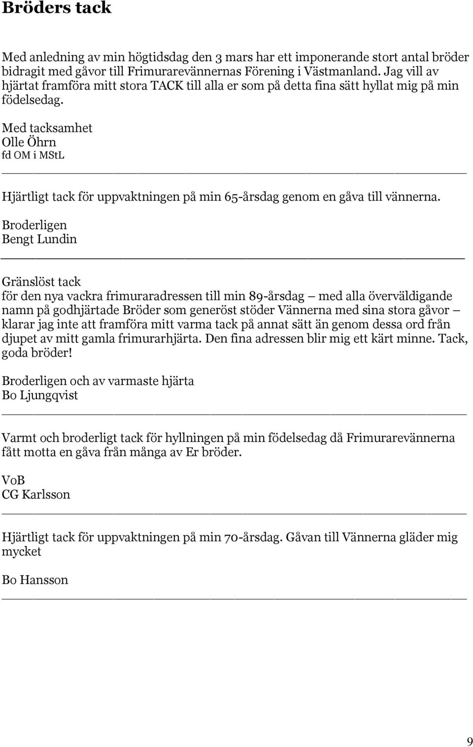 Med tacksamhet Olle Öhrn fd OM i MStL Hjärtligt tack för uppvaktningen på min 65-årsdag genom en gåva till vännerna.