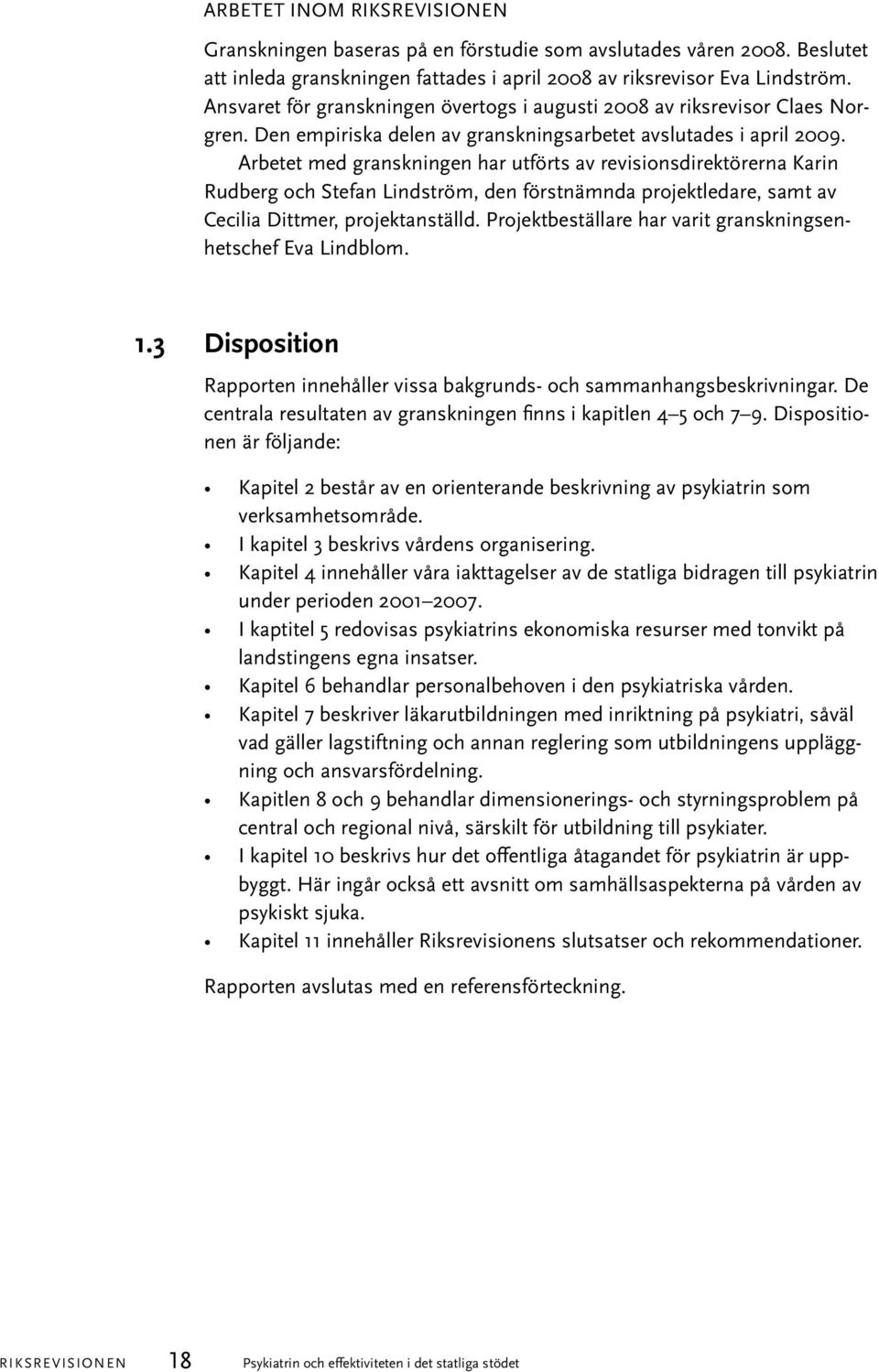 Arbetet med granskningen har utförts av revisionsdirektörerna Karin Rudberg och Stefan Lindström, den förstnämnda projektledare, samt av Cecilia Dittmer, projektanställd.